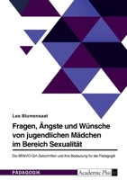 Fragen, Ängste und Wünsche von jugendlichen Mädchen im Bereich Sexualität. Die BRAVO-Girl-Zeitschriften und ihre Bedeutung für die Pädagogik 3346751163 Book Cover
