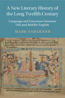 A New Literary History of the Long Twelfth Century: Language and Literature between Old and Middle English (Cambridge Studies in Medieval Literature, Series Number 118) 1009013718 Book Cover