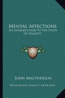 Mental Affections: An Introduction to the Study of Insanity 1013565347 Book Cover