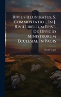 Rivius Illustratus, S. Commentatio ... In J. Rivii Libellum Epist. De Officio Ministrorum Ecclesiae In Pagis (Italian Edition) 1024371859 Book Cover