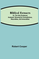 Biblical Extracts; Or, The Holy Scriptures Analyzed; Showing Its Contradictions, Absurdities, and Immoralities 1514354578 Book Cover