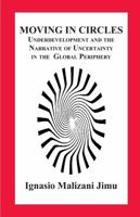 Moving in Circles. Underdevelopment and the Narrative of Uncertainty in the Global Periphery 9956763268 Book Cover