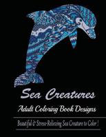 Sea Creature: Adult Coloring Book Designs (Sharks, Penguins, Crabs, Whales, Dolphins and much more) 1950772764 Book Cover