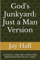 God's Junkyard - Just a Man Version: A RESILIENT, RAW AND UNCENSORED MEMOIR WRITTEN BY JUST A MAN B0DNX4ZL7X Book Cover