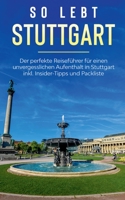 So lebt Stuttgart: Der perfekte Reisef?hrer f?r einen unvergesslichen Aufenthalt in Stuttgart inkl. Insider-Tipps und Packliste 3751906916 Book Cover