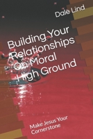 Building Your Relationships On Moral High Ground: Make Jesus Your Cornerstone B08VLNV2ZX Book Cover