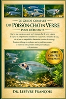 LE GUIDE COMPLET DU POISSON-CHAT EN VERRE POUR DÉBUTANTS: Tout ce que vous devez savoir sur le poisson-chat de verre : aperçu de l’espèce et.....soins quotidiens simples pour les débutants et les pass B0GP291Z28 Book Cover