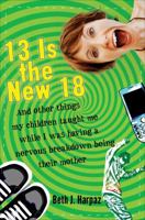 13 is the new 18 : and other things my children taught me while I was having a nervous breakdown being their mother 030739641X Book Cover