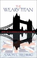 The Weary Titan: Britain and the Experience of Relative Decline, 1895-1905 0691055327 Book Cover