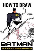 How to Draw Batman: The Step-By-Step Batman Drawing Book 197659197X Book Cover