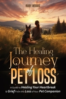 The Healing Journey of Pet Loss: A Guide to Healing Your Heartbreak & Grief From the Loss of Your Pet Companion B0DWJZZKVQ Book Cover