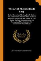The Art of Rhetoric Made Easy: Or, the Elements of Oratory Briefly Stated, and Fitted for the Practice of the Studious Youth of Great Britain and Ire 1140691813 Book Cover