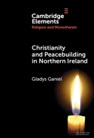 Monotheism and Peacebuilding in Northern Ireland (Elements in Religion and Monotheism) 100976568X Book Cover