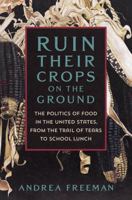Ruin Their Crops on the Ground: America’s Politics of Food, from the Trail of Tears to School Lunch 1250871042 Book Cover