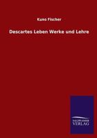 Descartes' Leben, Werke Und Lehre (Classic Reprint) 3846027731 Book Cover