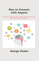 How to Connect with Anyone: 5 Ways to Connect with People Almost Instantly, Even When You're Remote 1806211343 Book Cover