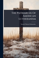 The Patriarchs Of American Lutheranism 1024829928 Book Cover