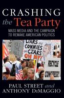 Crashing the Tea Party: Mass Media and the Campaign to Remake American Politics 1594519455 Book Cover