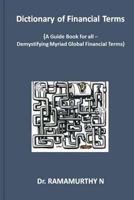 Dictionary of Financial Terms: A Guide Book for all - Demystifying Myriad Global Financial Terms 1494230135 Book Cover