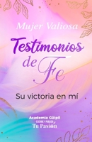 Testimonios de Fe: Su victoria en mí 1953689523 Book Cover