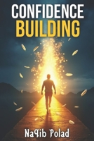 CONFIDENCE BUILDING: A step-by-step guide to silencing inner critics, building self-trust, and cultivating the mindset of a confident, fearless achiever. B0FH9D99HB Book Cover