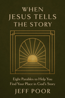When Jesus Tells the Story: Eight Parables to Help You Find Your Place in God’s Story 196481717X Book Cover