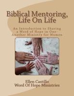 Biblical Mentoring, Life on Life: An Introduction to Sharing a Word of Hope in One-Another Ministry for Women 1494988437 Book Cover