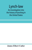 Lynch-Law: An Investigation Into the History of Lynching in the United States 1450516971 Book Cover