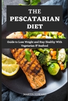 THE PESCATARIAN DIET: Guide to Lose Weight and Stay Healthy With Vegetarian & Seafood B0991D2229 Book Cover