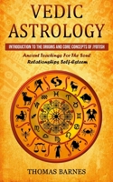 Vedic Astrology: Introduction To The Origins And Core Concepts Of Jyotish 1774856336 Book Cover