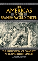 The Americas in the Spanish World Order: The Justification for Conquest in the Seventeenth Century 0812232453 Book Cover