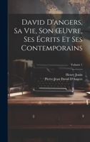 David D'angers, Sa Vie, Son OEuvre, Ses Écrits Et Ses Contemporains; Volume 1 1021639591 Book Cover