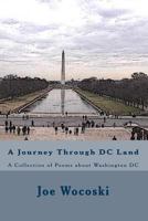 A Journey Through DC Land: A Collection of Poems about Washington DC 1453807802 Book Cover