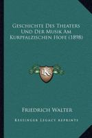 Geschichte Des Theaters Und Der Musik Am Kurpfalzischen Hofe 1178796604 Book Cover