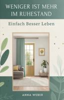 Weniger Ist Mehr Im Ruhestand: Einfach Besser Leben B0G4PM2KWW Book Cover