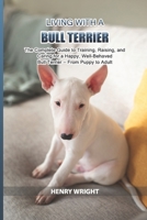 Living with a Bull Terrier: The Complete Guide to Training, Raising, and Caring for a Happy, Well-Behaved Bull Terrier — From Puppy to Adult B0GTK5W7F4 Book Cover