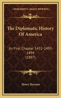 The Diplomatic History of America: Its First, Parts 1452-1494 1017890617 Book Cover