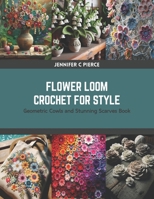 Flower Loom Crochet for Style: Geometric Cowls and Stunning Scarves Book B0CS2GS5FT Book Cover