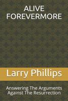 Alive Forevermore: Answering The Arguments Against The Resurrection 109046147X Book Cover