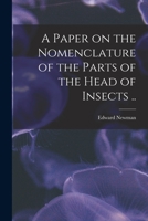 A Paper on the Nomenclature of the Parts of the Head of Insects .. 1013497732 Book Cover