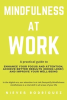 Mindfulness At Work: A Practical Guide to Enhance Your Focus and Attention, Achieve Better Results (Doing Less!) and Improve Your Well-Being B08QBYGLJZ Book Cover