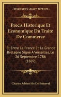 Precis Historique Et Economique Du Traite De Commerce: Et Entre La France Et La Grande Bretagne Signe A Versailles, Le 26 Septembre 1786 (1869) 1141408880 Book Cover