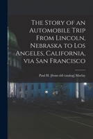 The Story of an Automobile Trip From Lincoln, Nebraska to Los Angeles, California, via San Francisco 1017178720 Book Cover