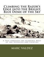Climbing the Razor's Edge into the Bright, Blue Dome of the Sky: A Trip through the Academic West of the Seventies and Eighties 1981840400 Book Cover