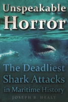 Unspeakable Horror: The Deadliest Shark Attacks in Maritime History 1510719350 Book Cover