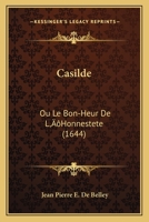 Casilde: Ou Le Bon-Heur De L’Honnestete (1644) 1166175065 Book Cover