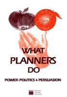 What Planners Do: Power, Politics, and Persuasion 0918286905 Book Cover
