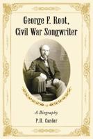 George F. Root, Civil War Songwriter: A Biography 0786433744 Book Cover