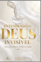 ENTENDENDO O DEUS INVISÍVEL: Uma jornada para quem deseja ir além da religião e encontrar o Criador. (Portuguese Edition) B0HD7VSH9L Book Cover