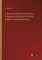 A Manual of Natural History: Being a Companion to the Series of Pictorial Diagrams & Natural Specimens 3368723154 Book Cover